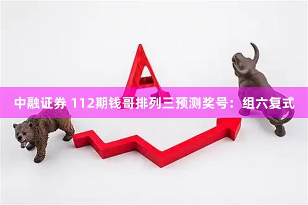 中融证券 112期钱哥排列三预测奖号：组六复式