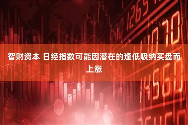智财资本 日经指数可能因潜在的逢低吸纳买盘而上涨
